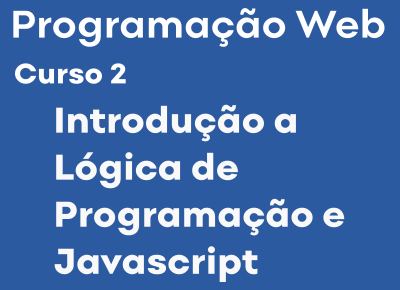 Programação Web - Curso 2 - Introdução a Lógica de Programação e Javascript