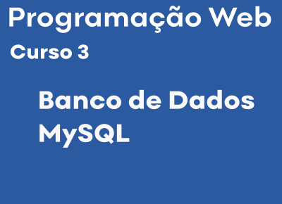 Programação Web - Curso 3 - Banco de Dados MySQL